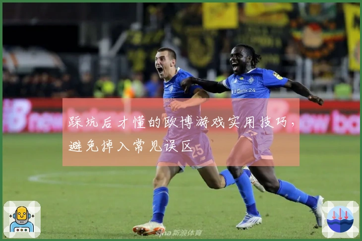 踩坑后才懂的欧博游戏实用技巧，避免掉入常见误区